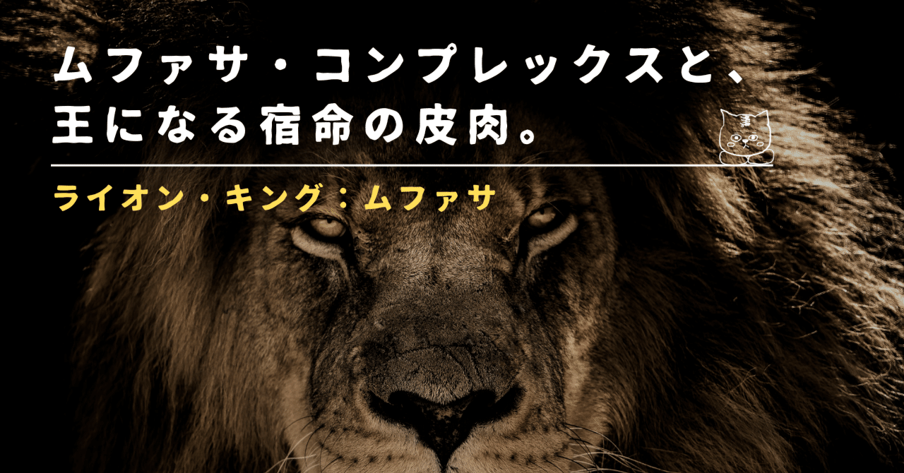 ムファサ・コンプレックスと、王になる宿命の皮肉。【ネタバレあり