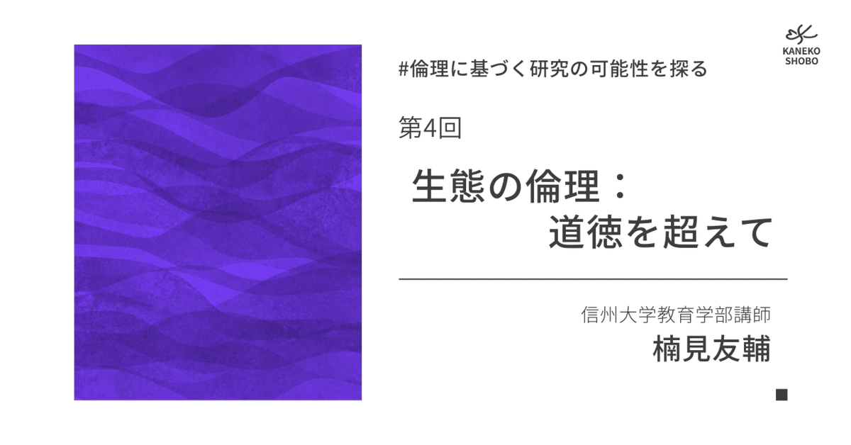 生態の倫理：道徳を超えて（信州大学教育学部講師：楠見友輔