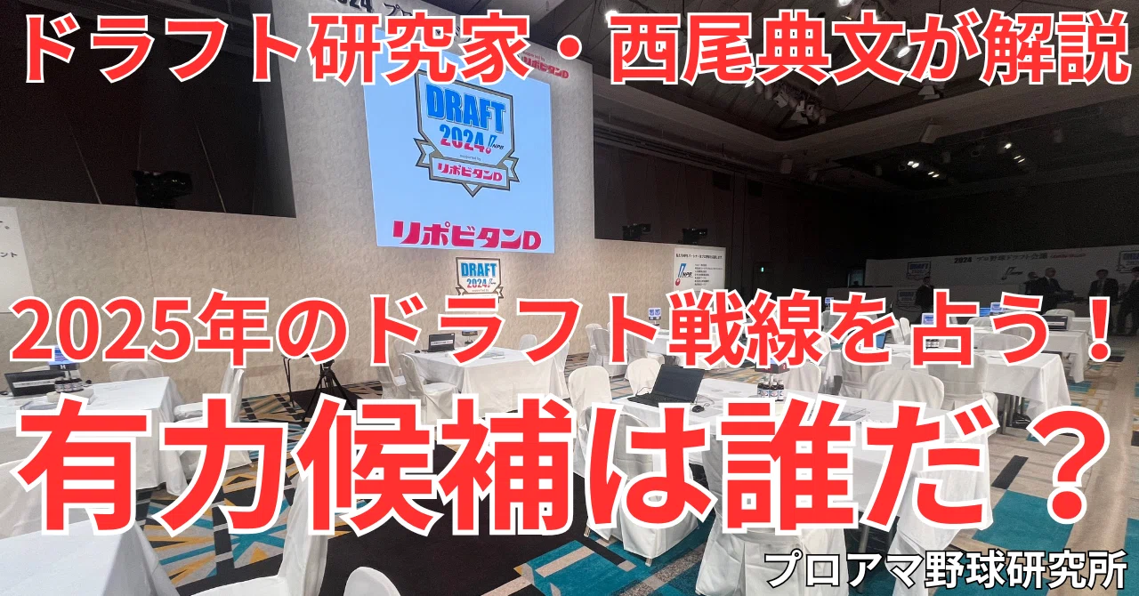 2025年のドラフト戦線を占う！有力候補は誰だ!? ドラフト研究家・西尾典文が解説｜プロアマ野球研究所（PABB‐lab）