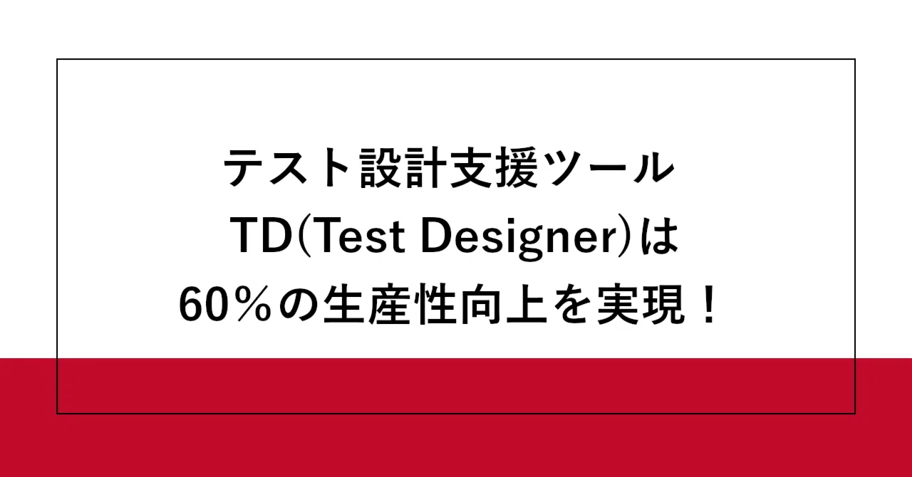 テスト設計支援ツール TD(Test Designer)は60％の生産性向上を実現