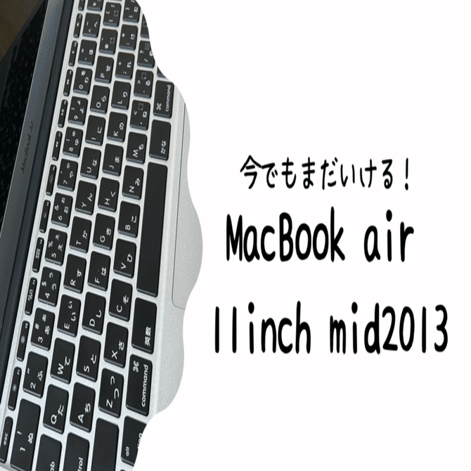 今でもいける！！MacBook Air 11インチMid2013 古さを感じさせない愛お