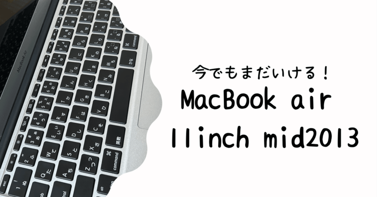 今でもいける！！MacBook Air 11インチMid2013 古さを感じさせない愛お