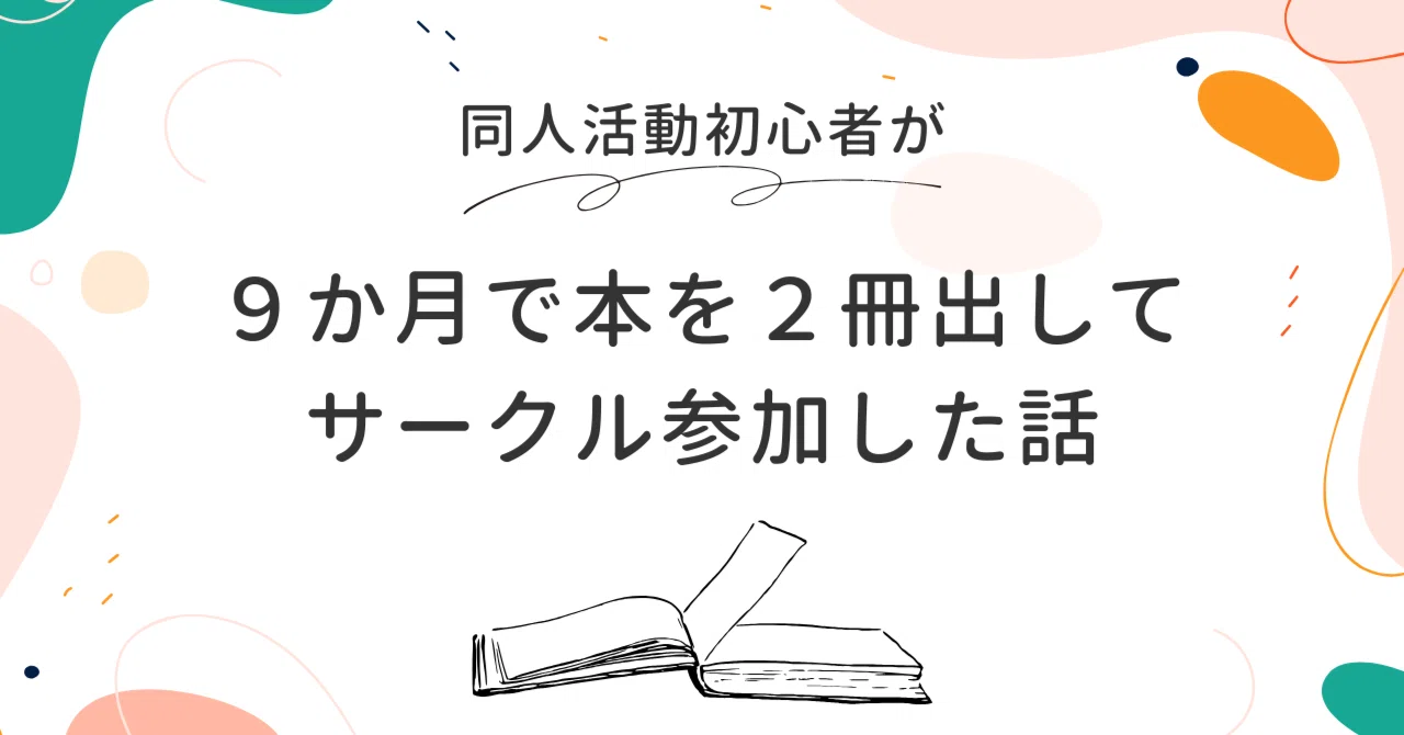 同人活動初心者が9か月で本を2冊出してサークル参加した話｜U子