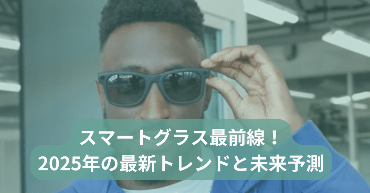 スマートグラス最前線！2025年の最新トレンドと未来予測
