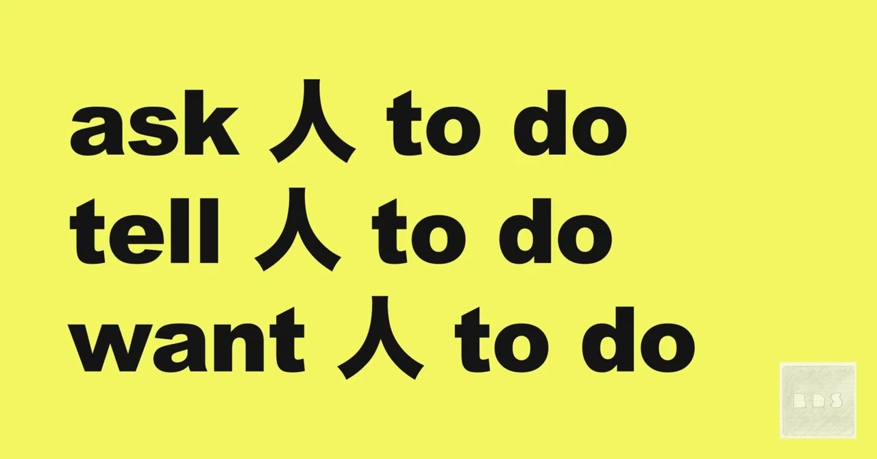 ask 人 to do / tell 人 to do / want 人 to do （めちゃ大事）（英語 