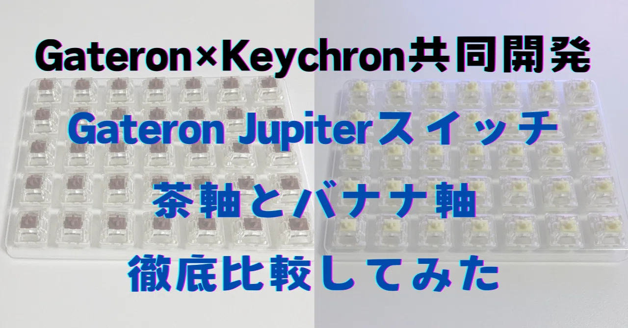 打鍵音だけでは語りきれない Gateron Jupiter 茶軸とバナナ軸の違い