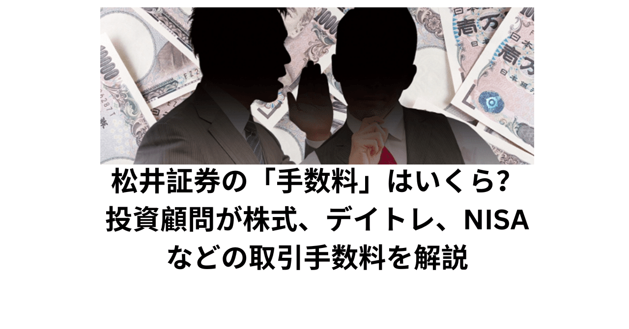 松井証券の「手数料」はいくら？投資顧問が株式、デイトレ、NISAなどの取引手数料を解説｜雨田宜之