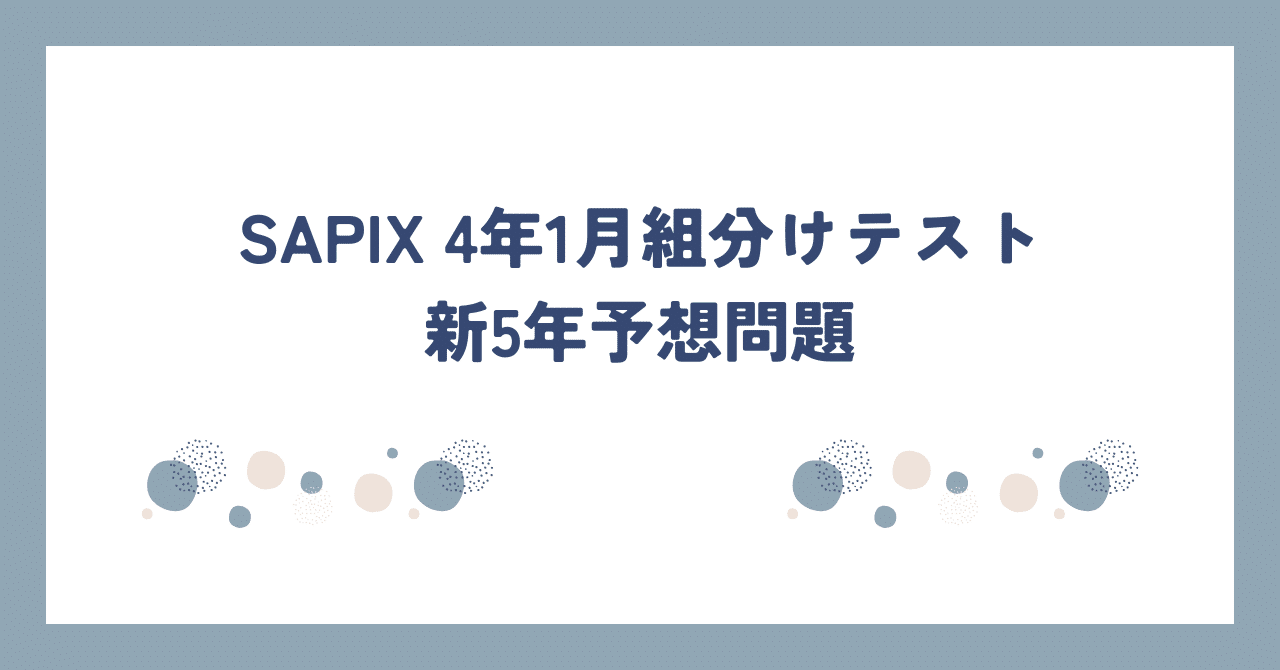 SAPIX 4年1月入室・組分けテスト(新5年)予想問題|勉強DX x SAPIX 4年1月入室・組分けテスト(新5年)予想問題|勉強DX x