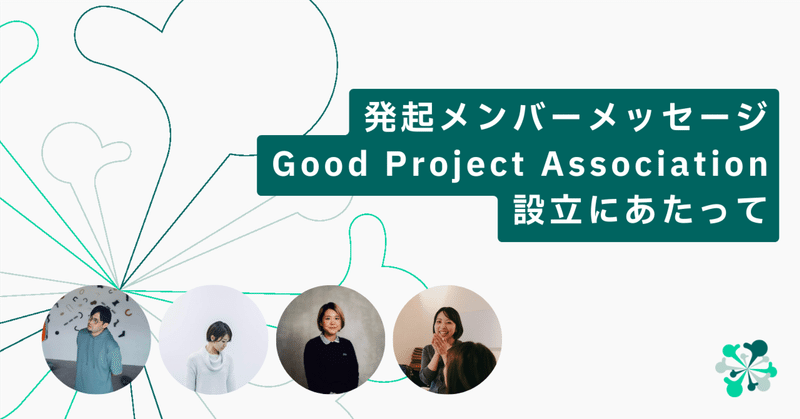 発起メンバーメッセージ ― Good Project Association 設立にあたって