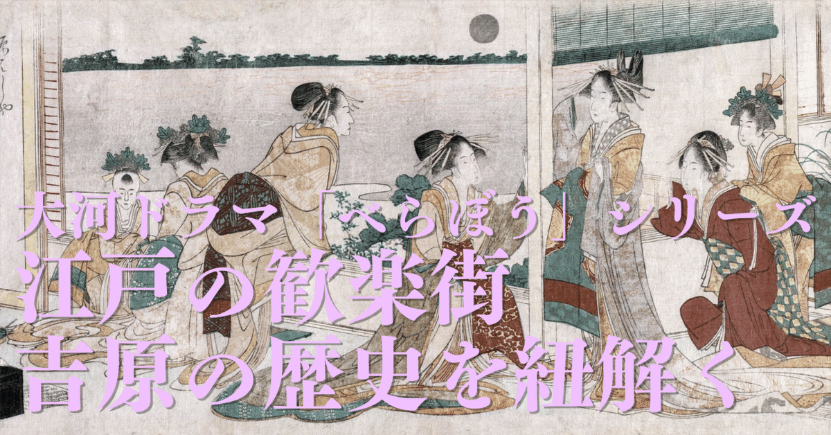 大河ドラマ「べらぼう」シリーズ～江戸の歓楽街。吉原の歴史を