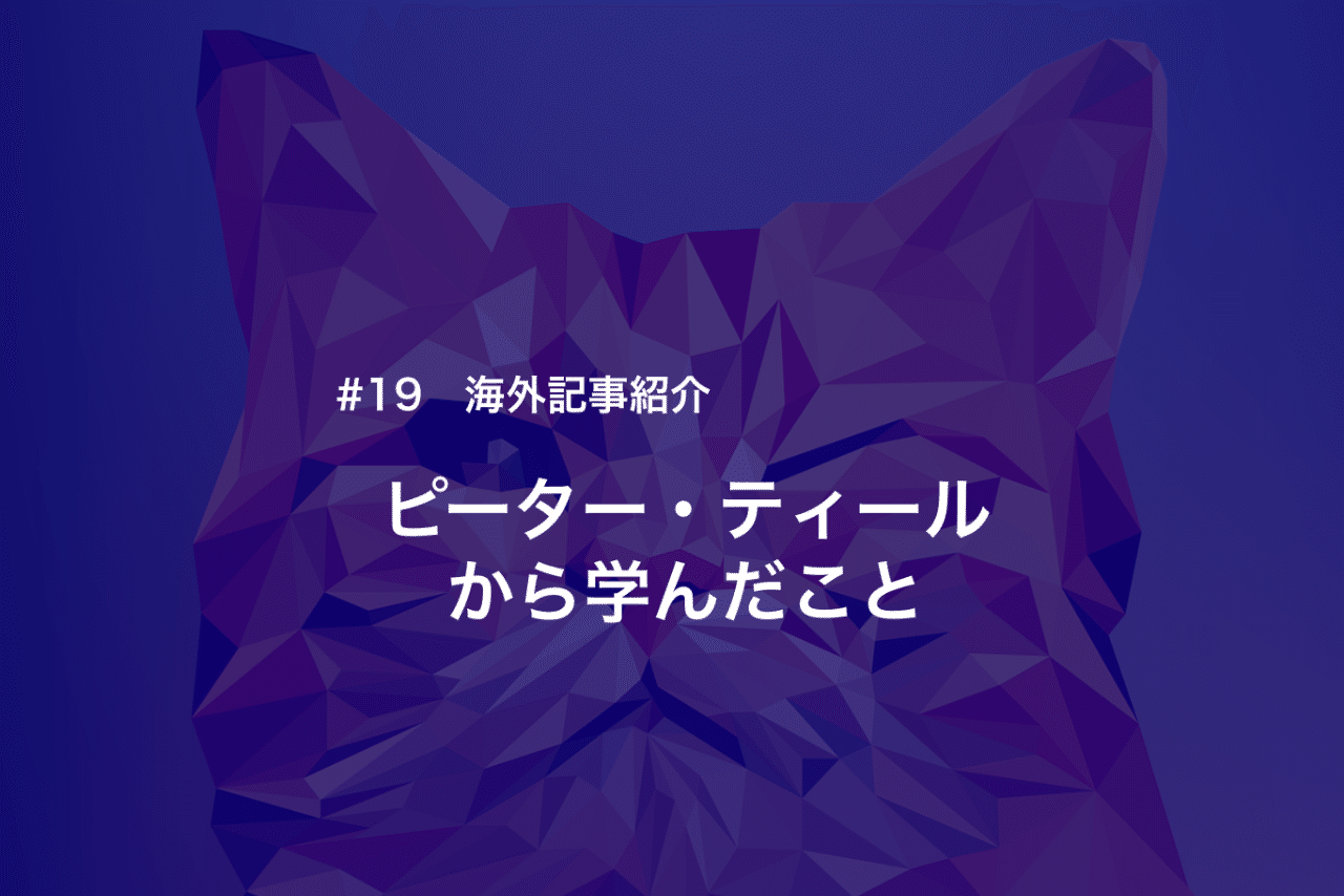 19 ピーター ティールから学んだこと 海外記事紹介 Mizuho Kushida Note