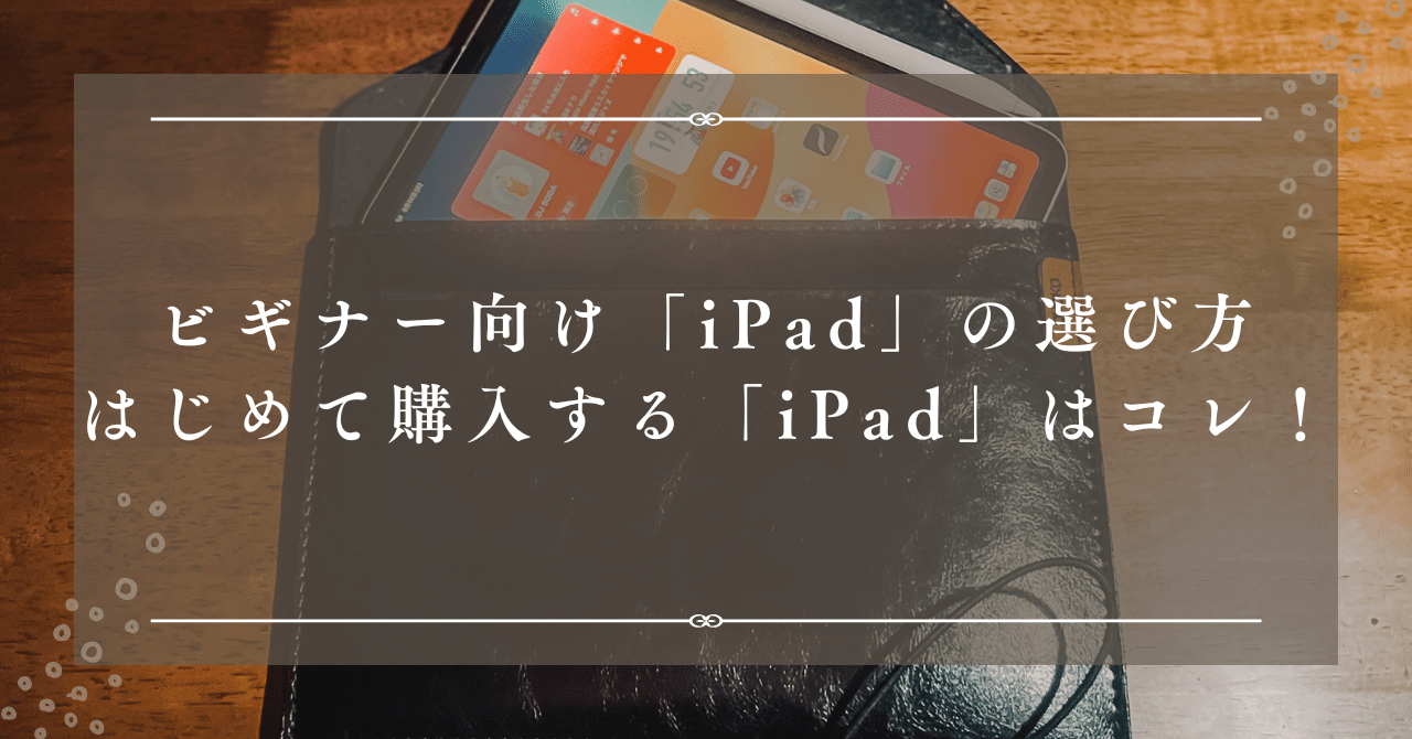 iPadビギナー向け】 「iPad」選びの答えを、「iPad」3台持ちが、真剣に
