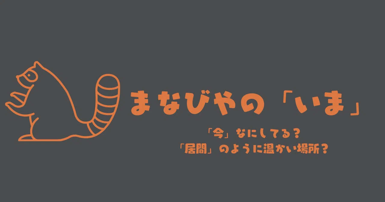 まなびやの「いま」(今・居間)|たぬきのまなびや