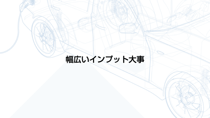 幅広いインプット大事