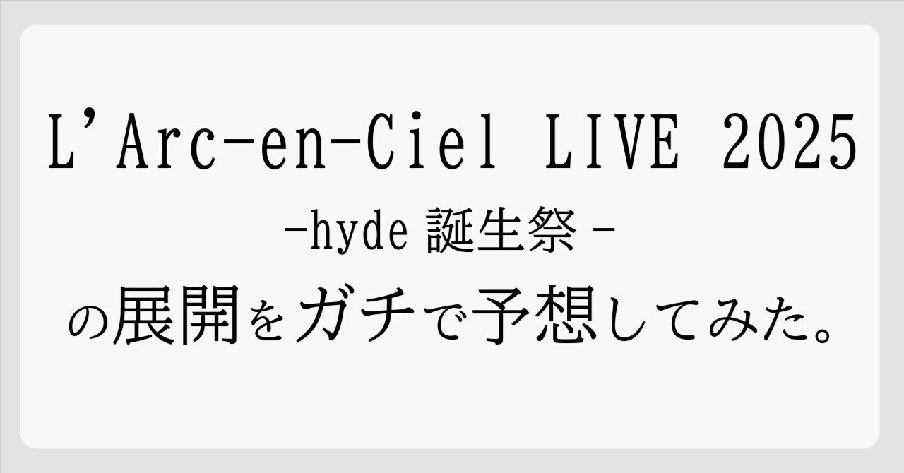 ラルクのLIVE 2025 -hyde誕生祭-の展開をガチで予想してみた