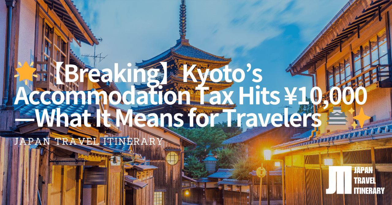 🌟 【Breaking】Kyoto's Accommodation Tax Hits ¥10,000—What