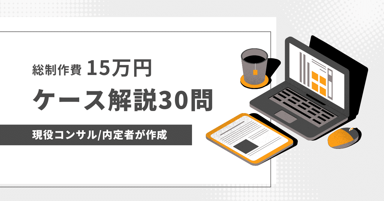 戦略コンサルタント&内定者作成/総制作費15万円（約9万字）のケース