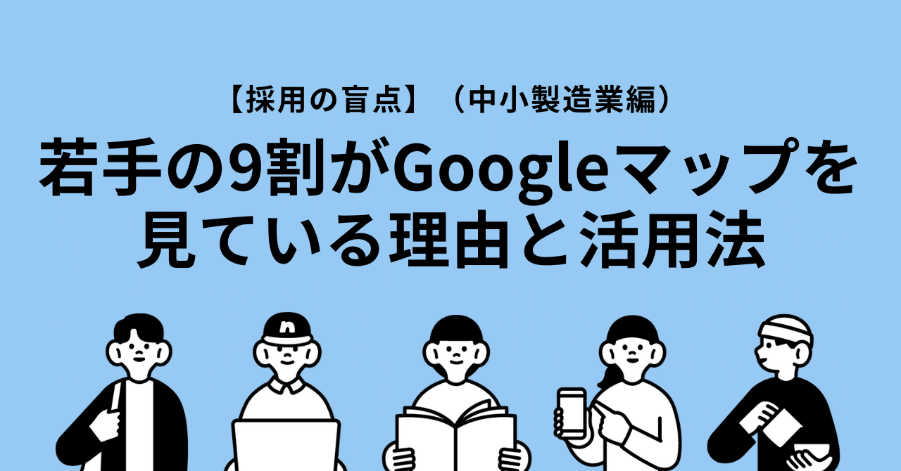 採用の盲点】若手の9割がGoogleマップを見ている理由と活用法（中小製造業編）｜明治発明会