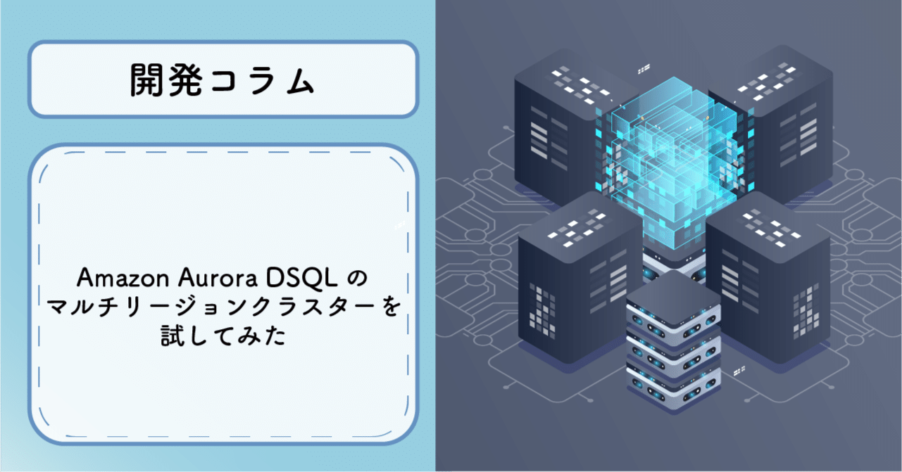 開発コラム：Amazon Aurora DSQLのマルチリージョンクラスターを試して