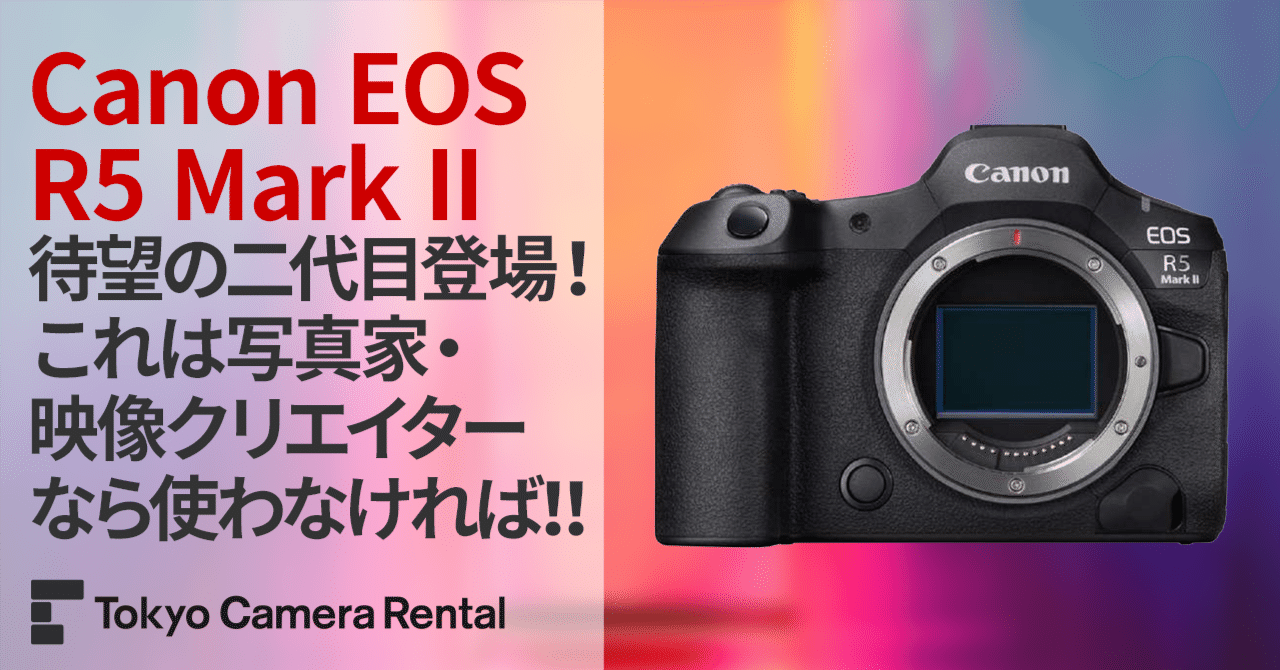 Canon EOS R5 Mark IIレンタル：待望の二代目が登場！これは写真家