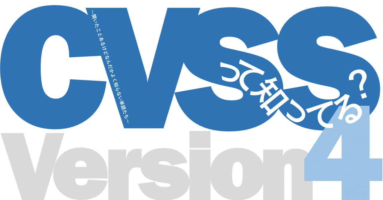 CVSS v4.0って知ってる？～聞いたことあるけどなんだかよく知ら