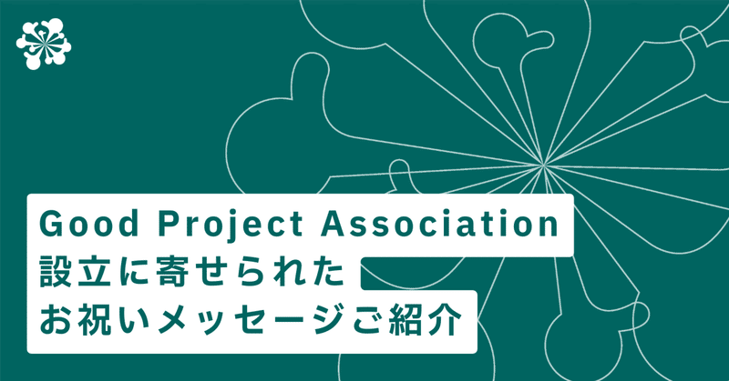 Good Project Associationの設立に寄せられたお祝いメッセージをご紹介します