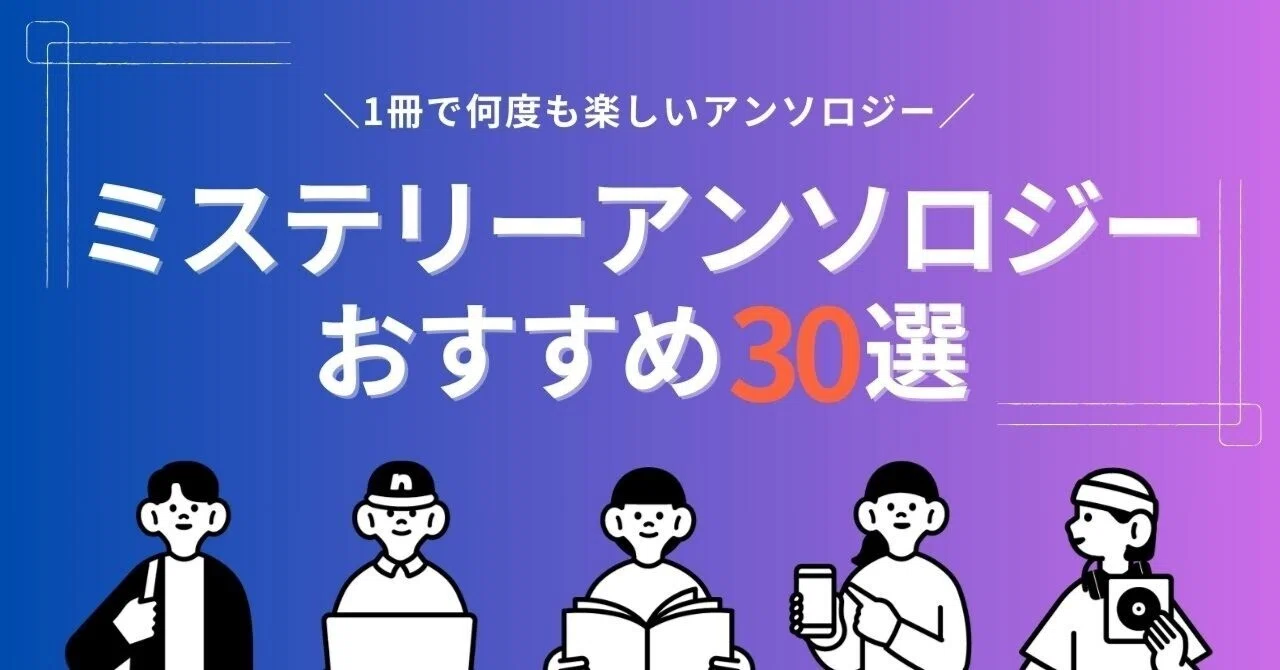 ミステリーアンソロジーおすすめ30選｜1冊で何度も楽しいアンソロジー 