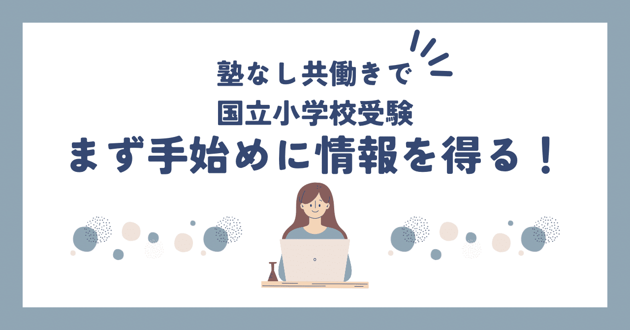 まず手始めに情報を得る！ │ 塾なし共働き国立小学校受験に挑んだ