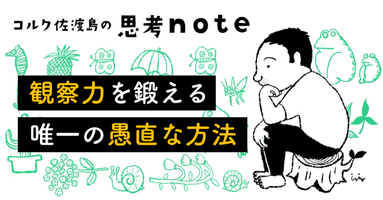 観察力 を鍛える唯一の愚直な方法 佐渡島庸平 コルク代表 観察力 を鍛える唯一の愚直な方法 佐渡島庸平 コルク代表