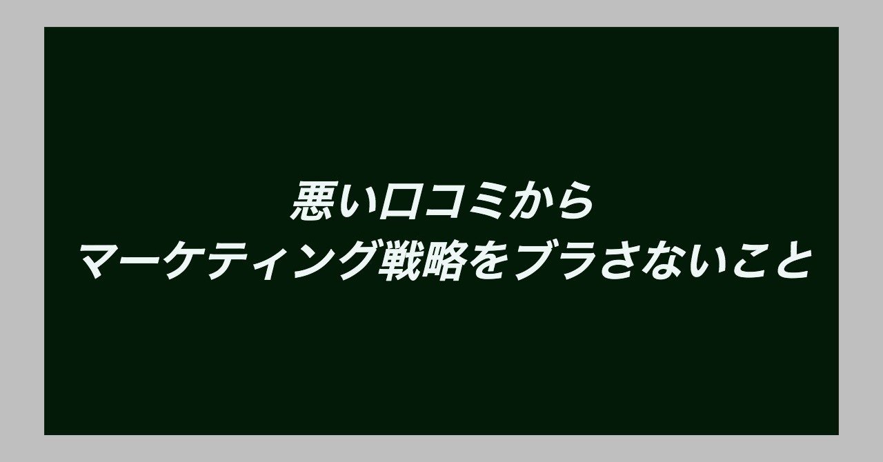 悪い口コミからマーケティング戦略をブラさないこと 黒澤 友貴 悪い口コミからマーケティング戦略をブラさないこと 黒澤 友貴