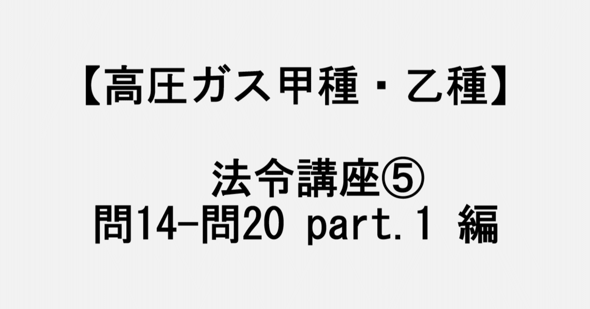 【gon】　高圧ガス　甲種 高圧ガス甲種•乙種】法令講座⑤ 問14－問20 編 part.1｜しろも