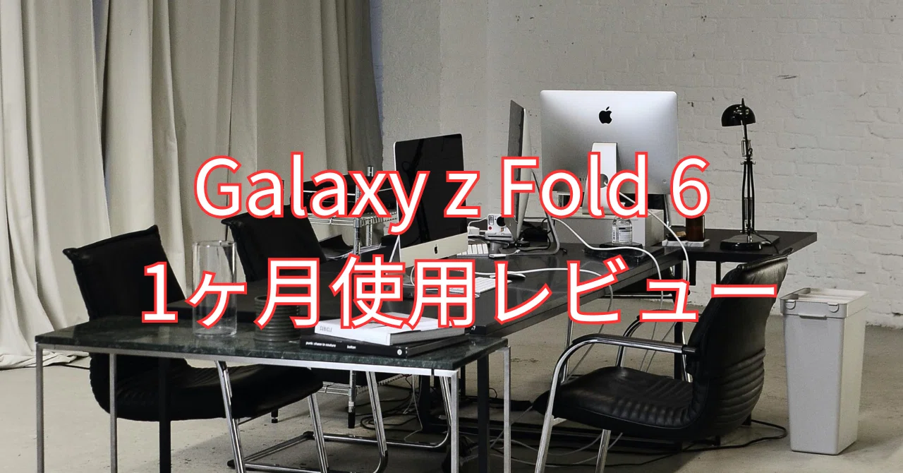 Galaxy z Fold 6 1ヶ月使用レビュー｜如月翔也＠ゲームとガジェット