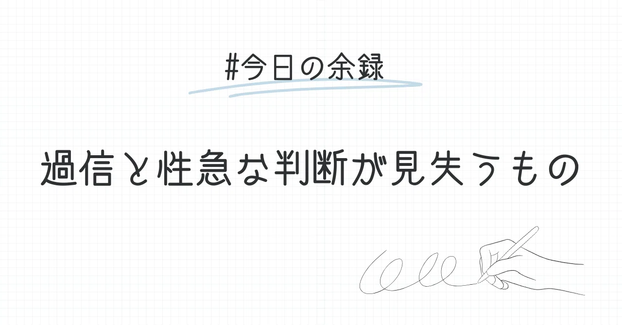 過信と性急な判断が見失うもの【今日の余録】|おいとま