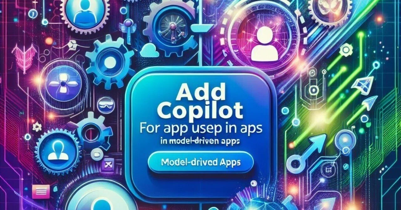 【MS ドキュメント概要】Add Copilot for app users in model-driven apps ｜Shinichi ...