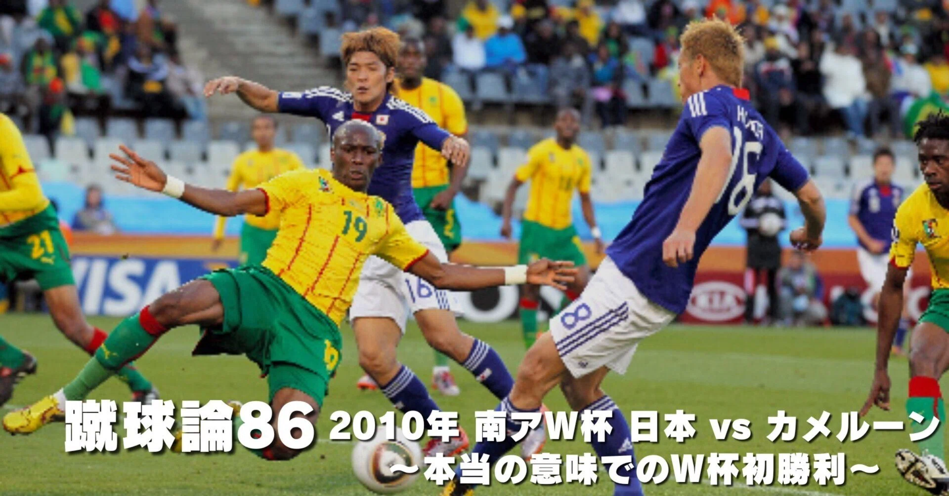 993 蹴球論86｜2010年 南アフリカW杯① 日本vsカメルーン ～本当の意味