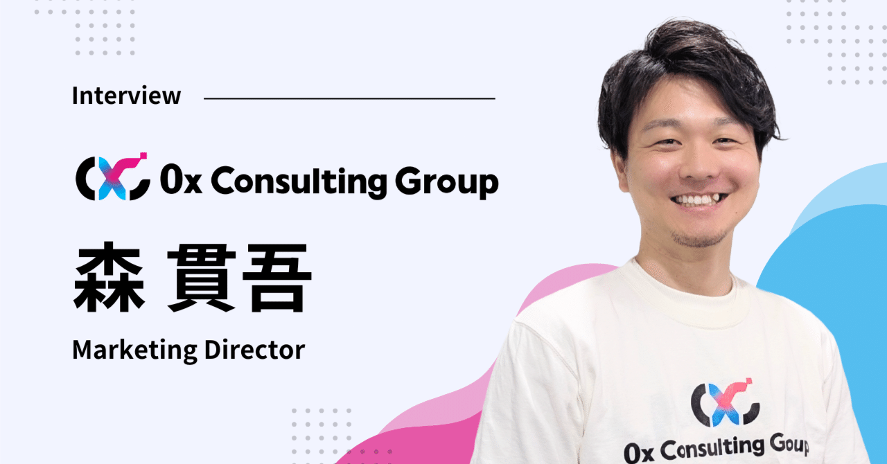 Web3の技術で、少しでも社会を良い方向に進めたい！” マーケティングディレクター 森貫吾 ｜0x Consulting  Group｜Web3プロジェクトの総合コンサルティング企業