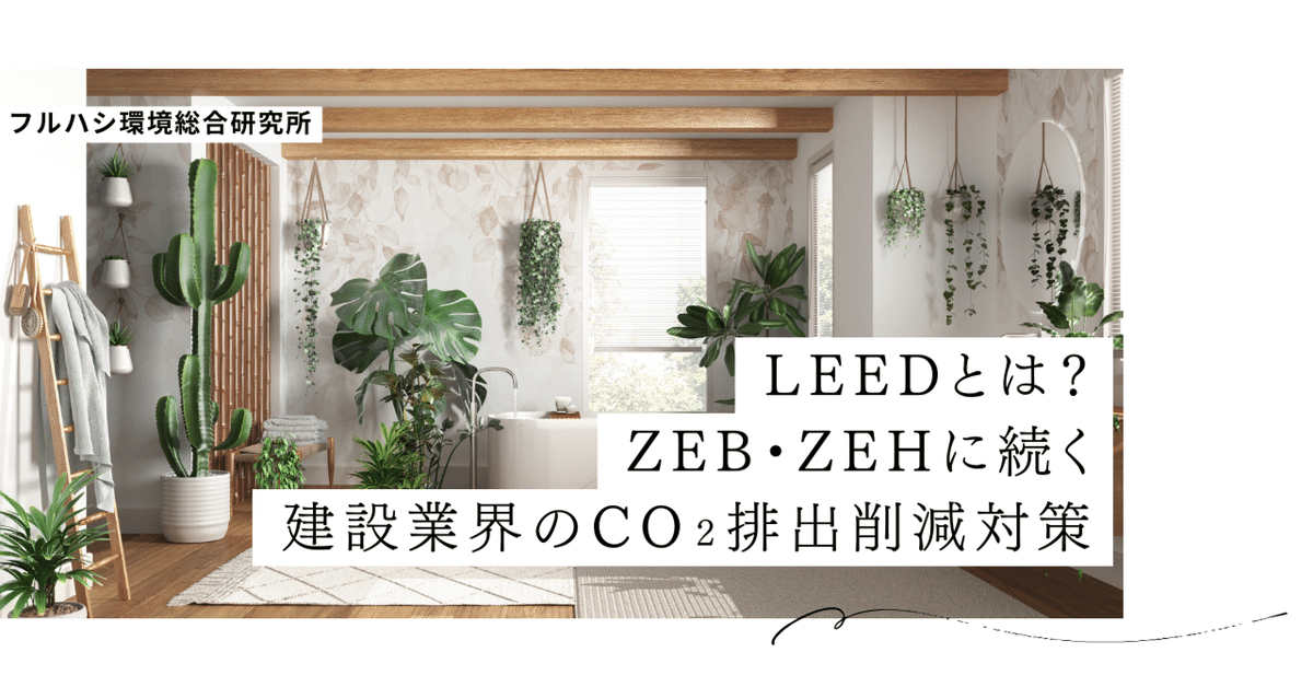 LEEDとは？ZEB・ZEHに続く建設業界のCO₂排出削減対策｜【公式