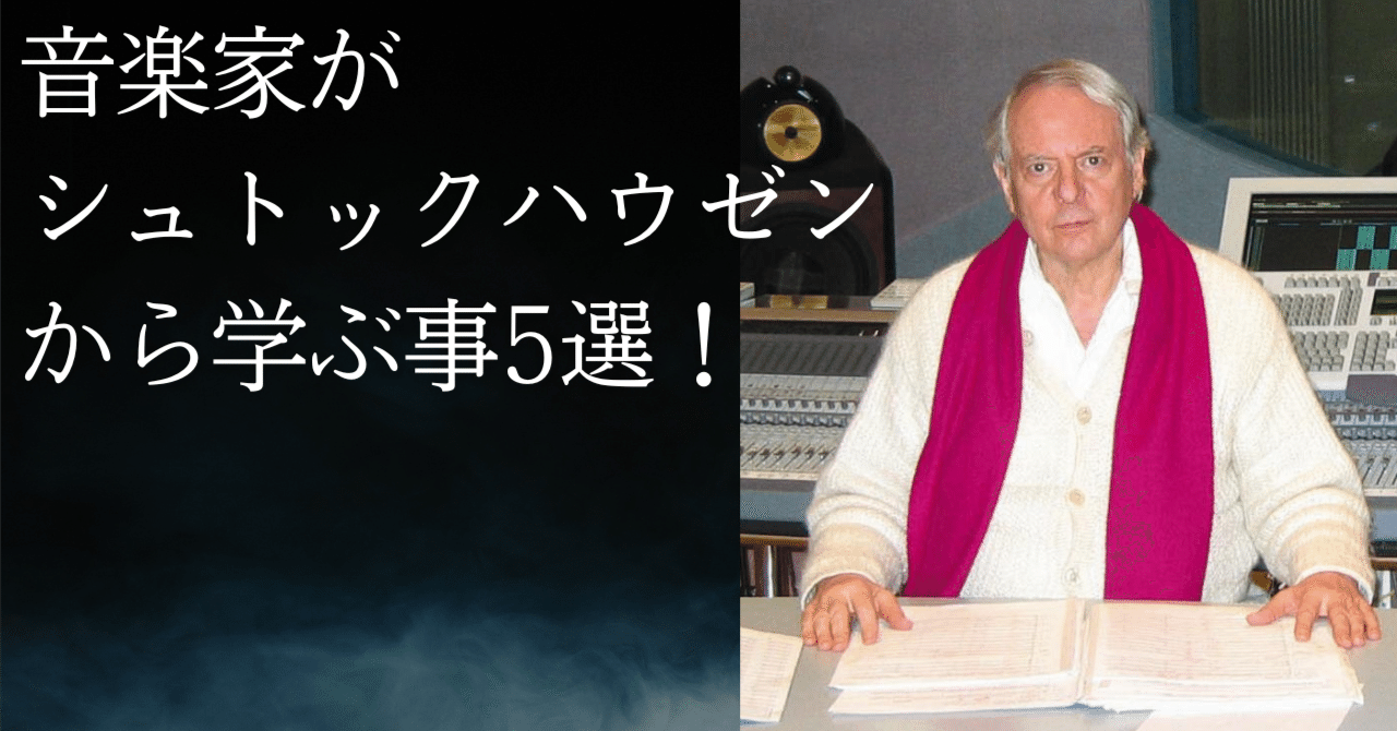 音楽家がシュトックハウゼンから学ぶ事5選！｜津本幸司