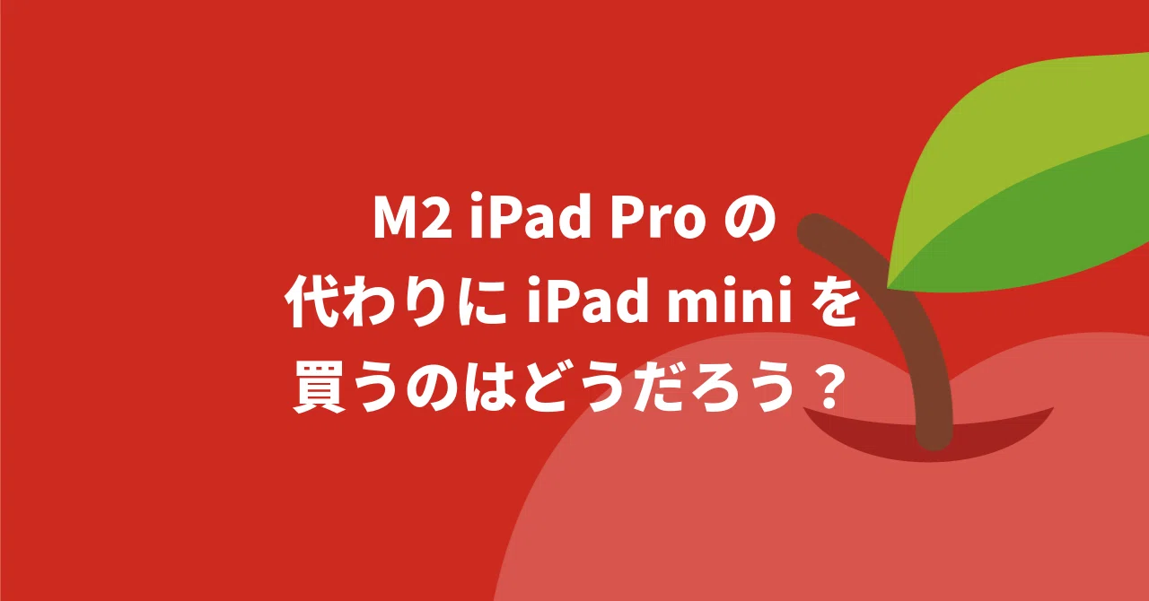 M2 iPad Proの代わりにiPad mini 第7世代を買うのはあり？｜わち 