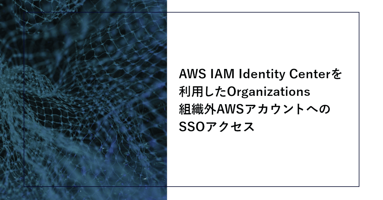 AWS IAM Identity Centerを利用したOrganizations組織外AWS