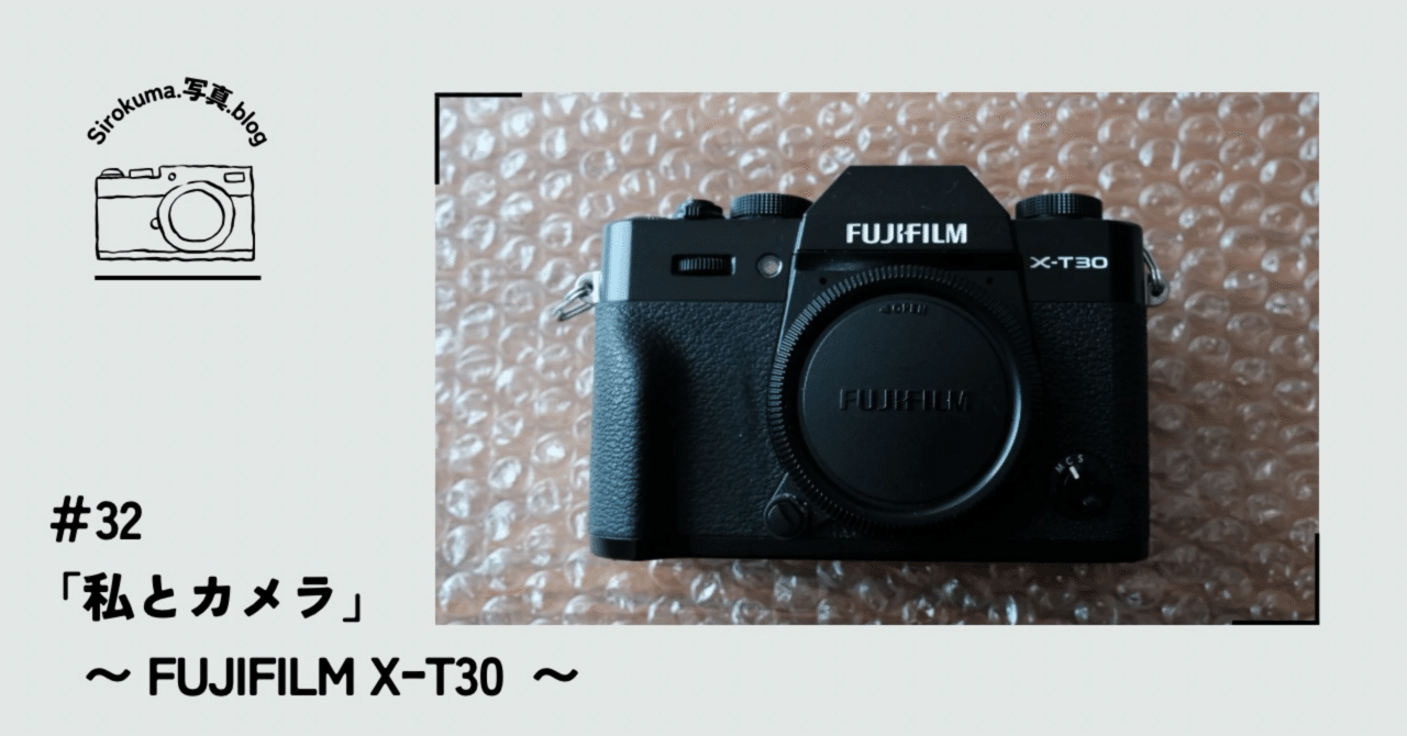 32「私とカメラ」〜FUJIFILM XｰT30〜｜sirokuma/photo