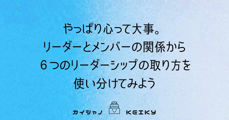 やっぱり心って大事 リーダーとメンバーの関係から６つのリーダーシップの取り方を使い分ける Keiky S Notes Note