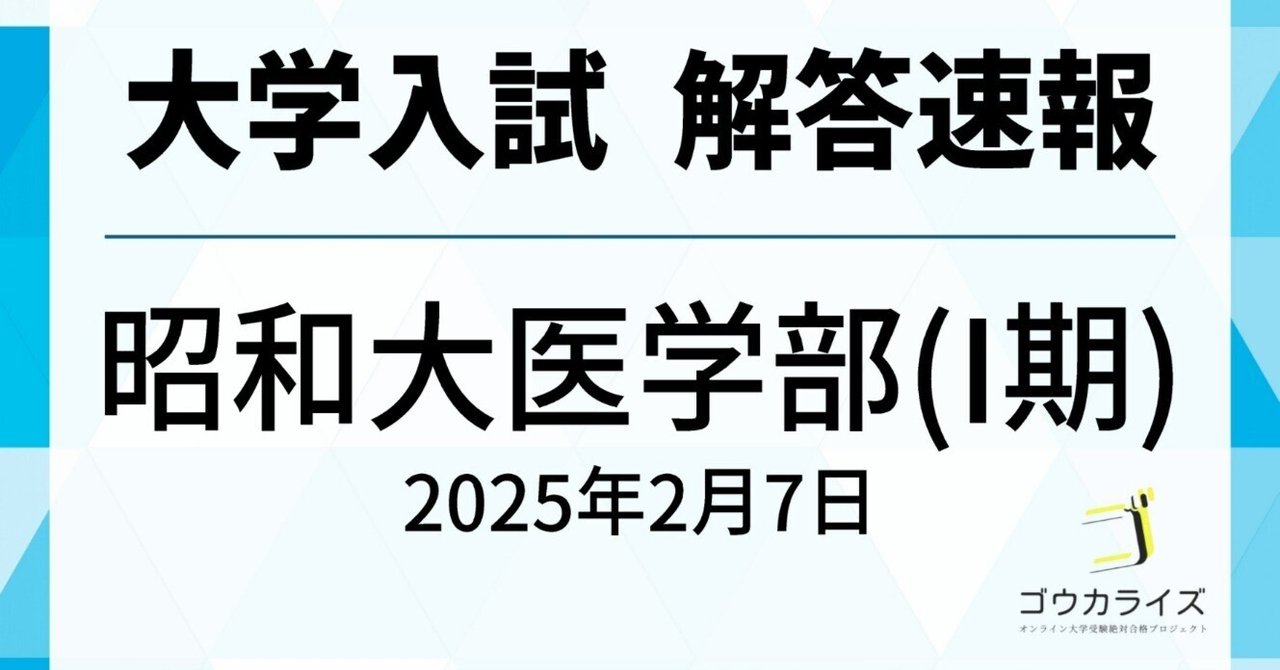 昭和大学 医学部 I期 2025年(2/7) 数学 解答速報|ゴウカライズ 昭和大学 医学部 I期 2025年(2/7) 数学 解答速報|ゴウカライズ