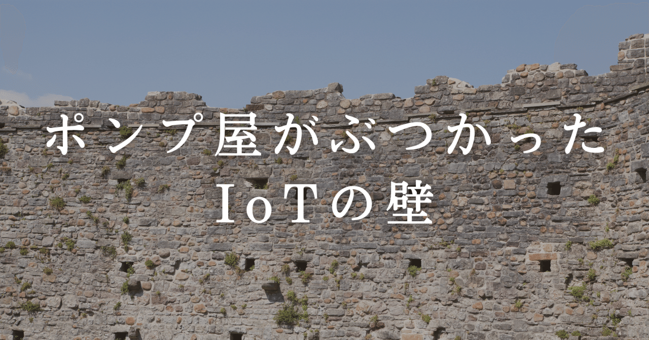 ポンプ屋がぶつかったIoTの壁