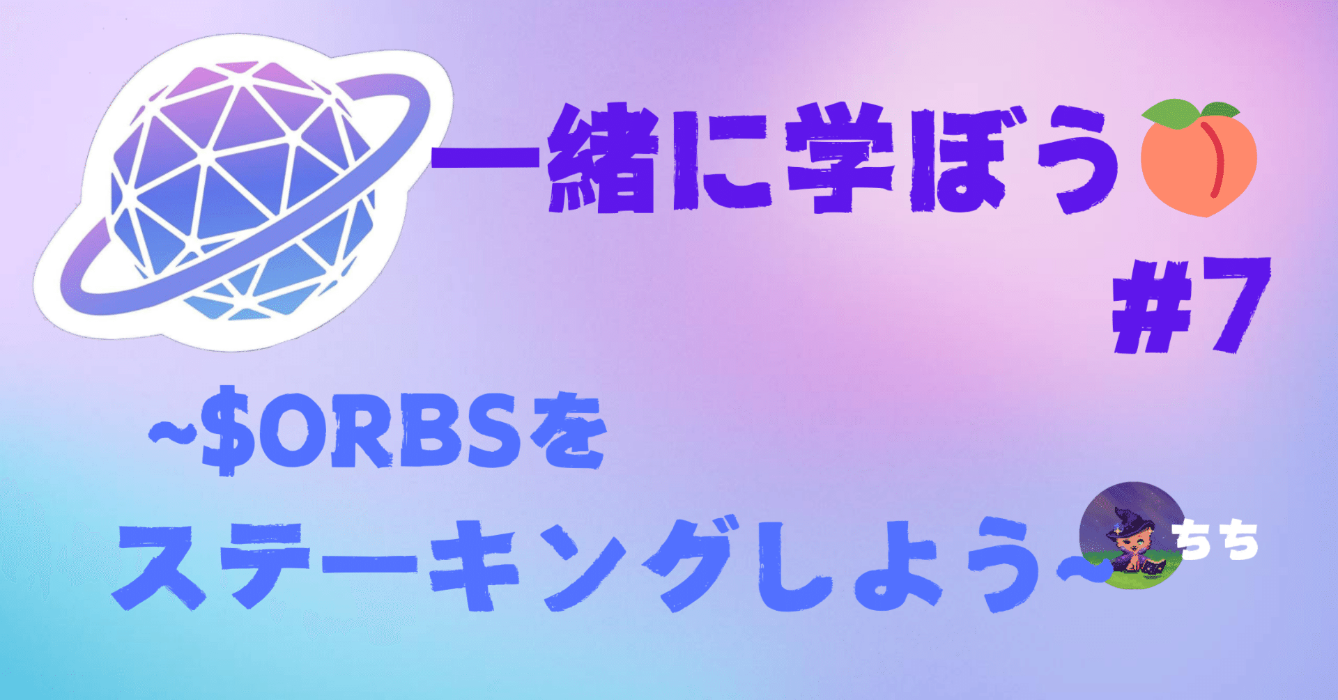 一緒に学ぼう🍑 #7 ~$ORBSをステーキングしよう~｜Orbsアンバサダー