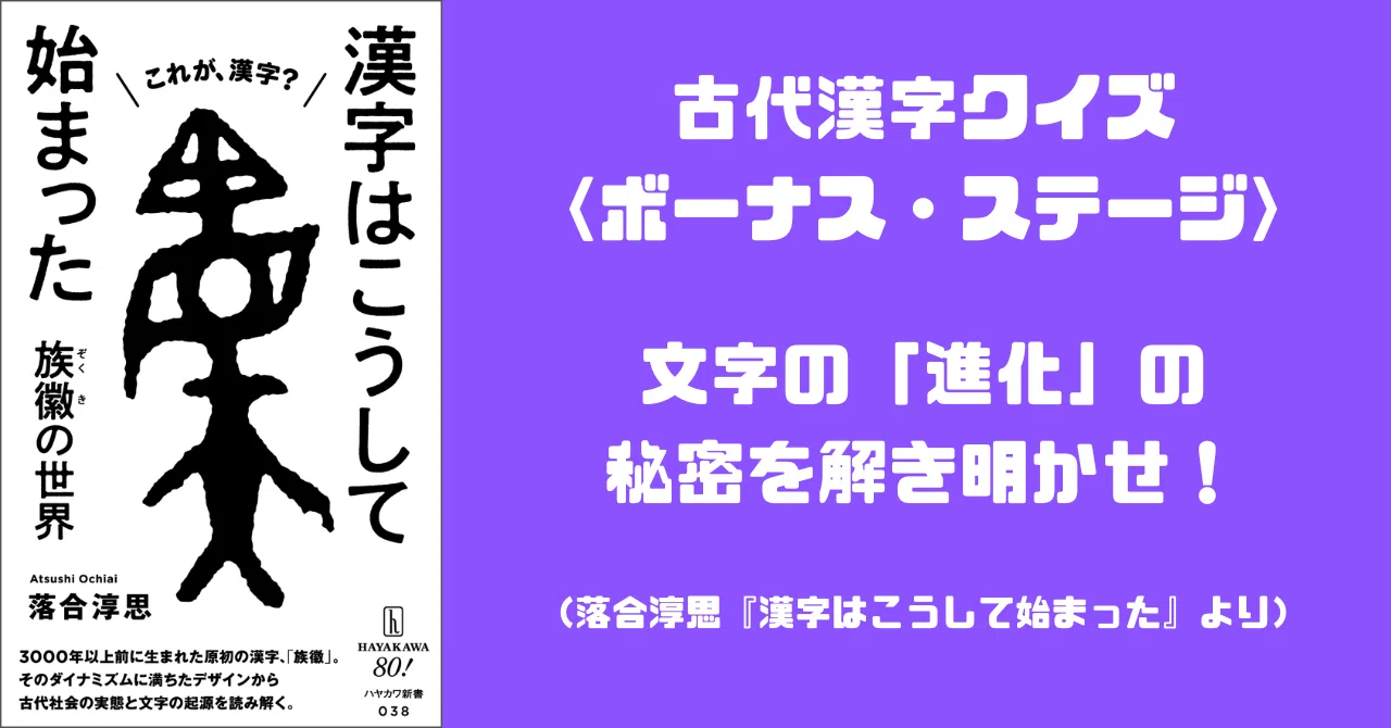 古代漢字クイズ 〈ボーナス・ステージ〉 文字の「進化」の秘密を