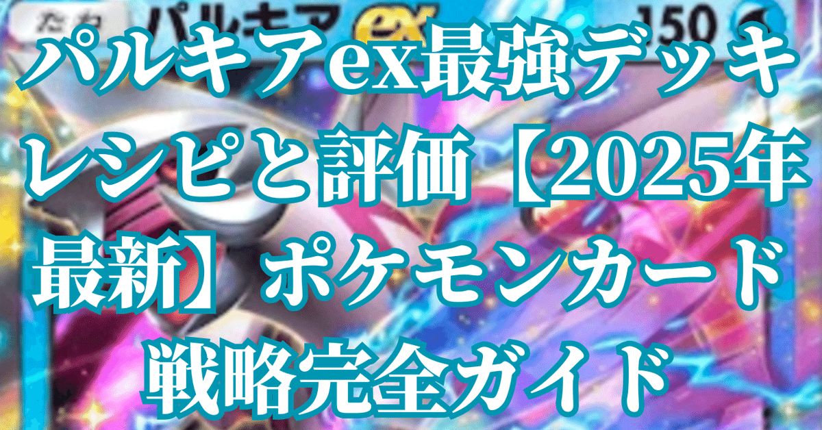 パルキアex最強デッキレシピと評価【2025年最新】ポケモンカード