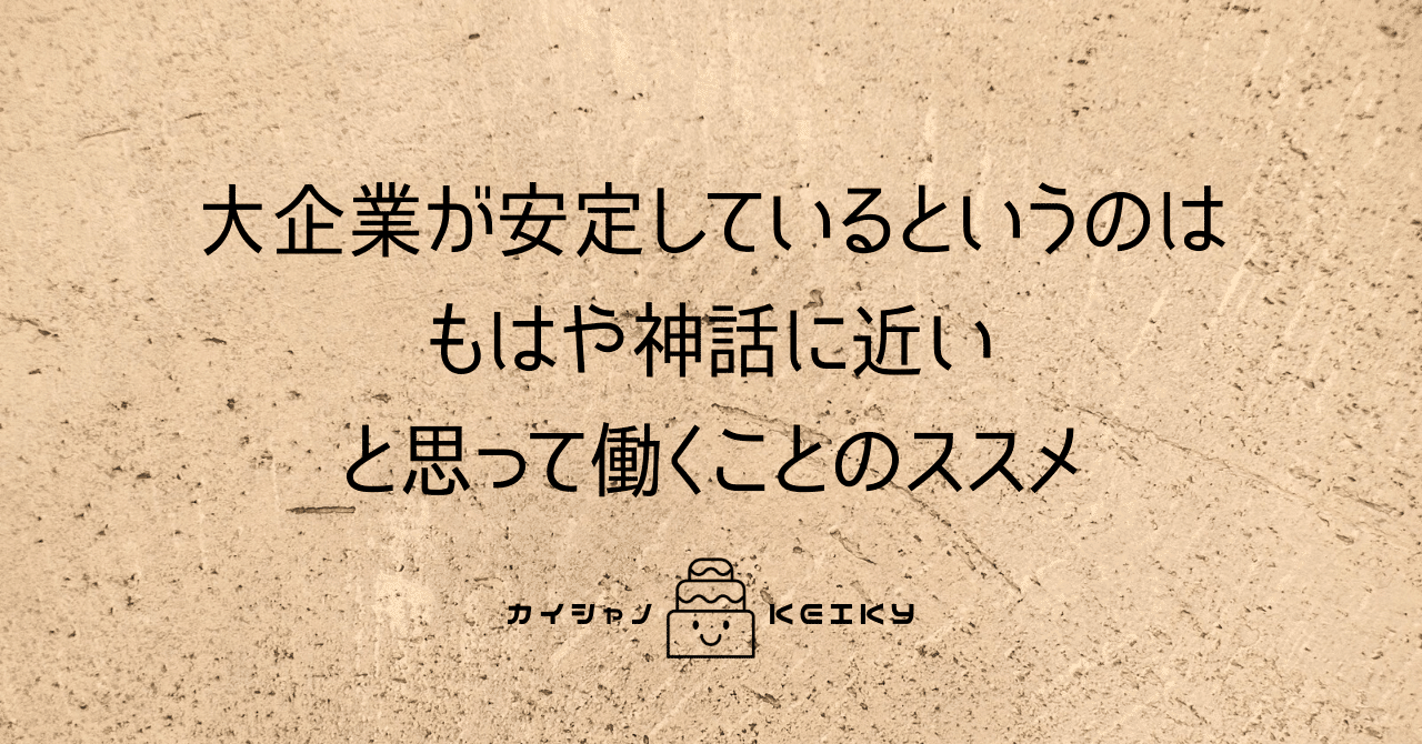 大企業が安定しているというのはもはや神話に近いと思いながら働くことのススメ Keiky S Notes Note