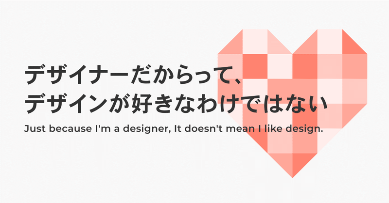 デザイナーだからって、デザインが好きなわけではない