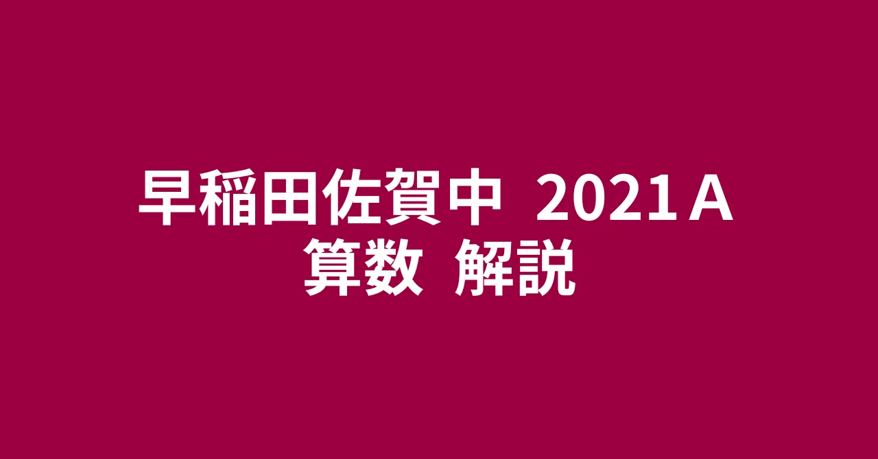 早稲田佐賀中2021A・算数・解説〜多くの問題が『中学への算数』に掲載